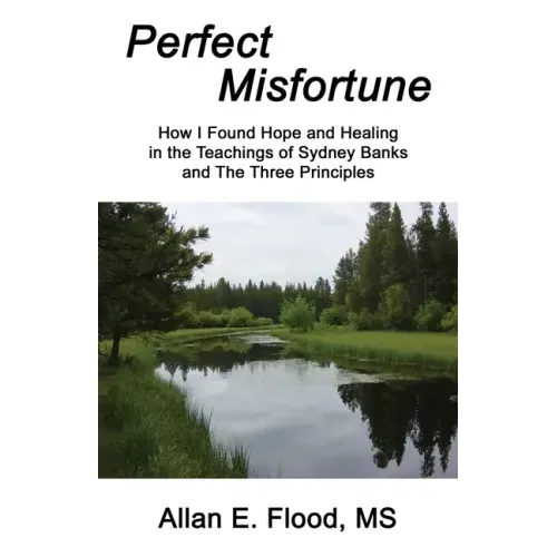 Perfect Misfortune: How I Found Hope and Healing in the Teachings of Sydney Banks and The Three Principles