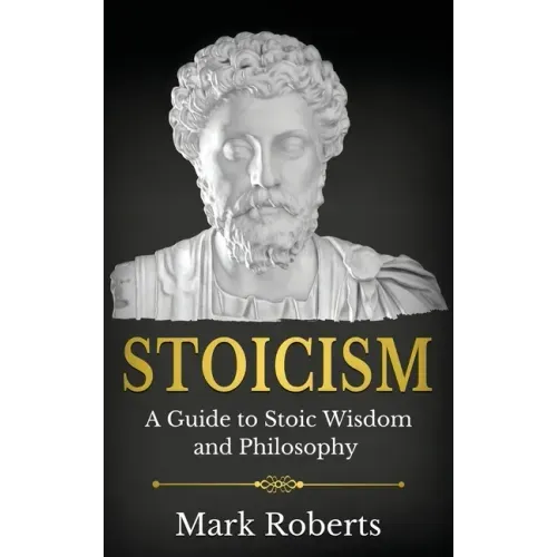 Stoicism: A Guide to Stoic Wisdom and Philosophy