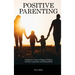 Positive Parenting: A Beginner's Guide to Helping Children Develop Cooperation and Responsibility