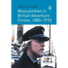 Masculinities in British Adventure Fiction, 1880 1915