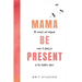 Mama Be Present: 40 Simple Yet Magical Ways to Find Joy in The Toddler Days