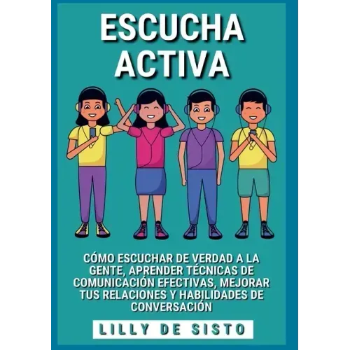 Escucha activa: Cómo escuchar de verdad a la gente, aprender técnicas de comunicación efectivas, mejorar tus relaciones y habilidades de conversación - Paperback