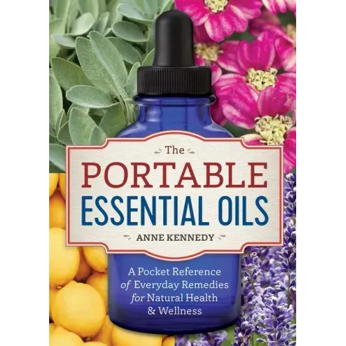 The Portable Essential Oils: A Pocket Reference of Everyday Remedies for Natural Health & Wellness