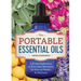 The Portable Essential Oils: A Pocket Reference of Everyday Remedies for Natural Health & Wellness