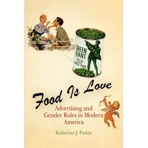 Food Is Love: Advertising and Gender Roles in Modern America