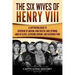 The Six Wives of Henry VIII: A Captivating Guide to Catherine of Aragon, Anne Boleyn, Jane Seymour, Anne of Cleves, Catherine Howard, and Katherine Pa