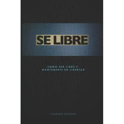 Se Libre: Como ser libre y mantenerte en libertad