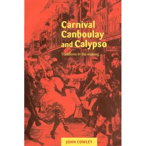 Carnival, Canboulay and Calypso: Traditions in the Making