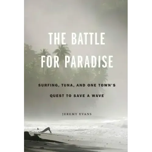 The Battle for Paradise: Surfing, Tuna, and One Town's Quest to Save a Wave