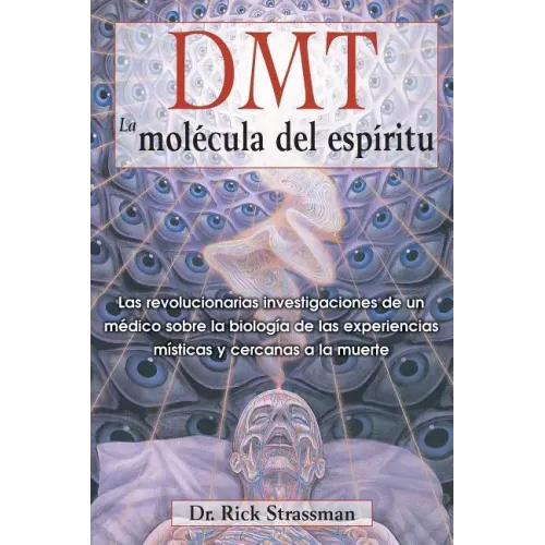 Dmt: La Molécula del Espíritu: Las Revolucionarias Investigaciones de Un Médico Sobre La Biología de Las Experiencias Místicas Y Cercanas a la Muerte