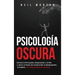 Psicología Oscura: Domine la Persuasión, Negociación y la PNL y Libere el Poder de Comprender la Manipulación, el Engaño y el Comportamiento Humano