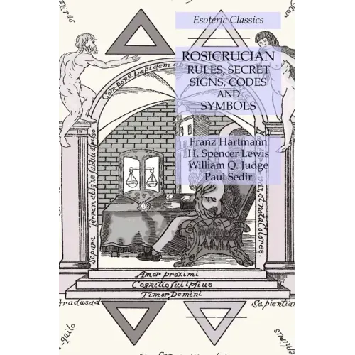 Rosicrucian Rules, Secret Signs, Codes and Symbols: Esoteric Classics
