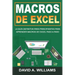 Macros De Excel: La guía definitiva para principiantes para aprender macros de Excel paso a paso (Libro En Español/Excel Macros Spanish Book Version)