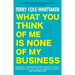 What You Think of Me Is None of My Business