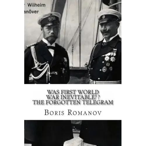 Was First World War Inevitable? ? The Forgotten Telegram: On the 100th anniversary of WWI. Little-known facts and mysteries of the eve of WWI