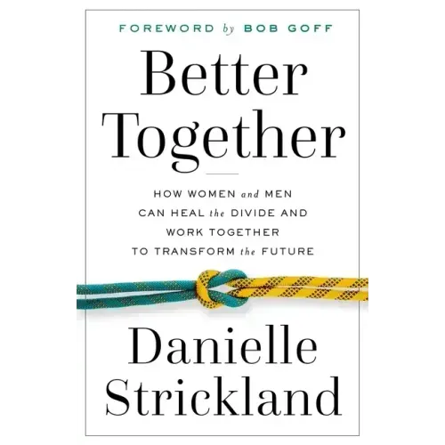 Better Together: How Women and Men Can Heal the Divide and Work Together to Transform the Future