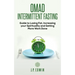 Omad: Intermittent Fasting Guide to Losing Fat, Increasing your Spirituality and Getting More Work Done