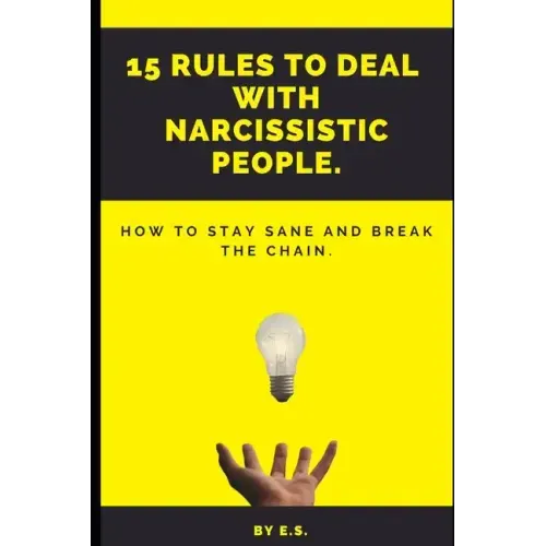 15 Rules To Deal With Narcissistic People.: How To Stay Sane And Break The Chain.