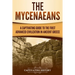 The Mycenaeans: A Captivating Guide to the First Advanced Civilization in Ancient Greece
