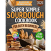 Super Simple Sourdough Cookbook for Busy Beginners: Quick, Natural and Foolproof Recipes to Use All Your Starter, Avoid Processed Foods and Bake with