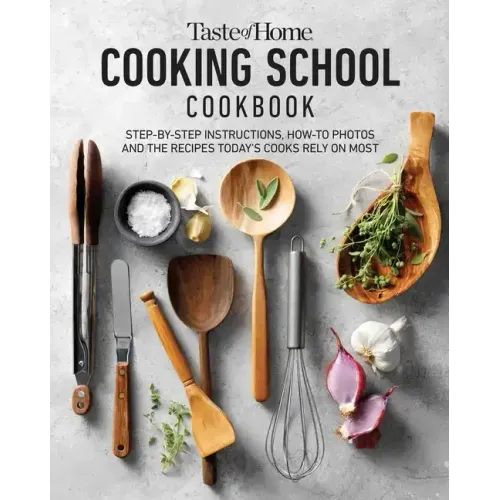 Taste of Home Cooking School Cookbook: Step-By-Step Instructions, How-To Photos and the Recipes Today's Home Cooks Rely on Most