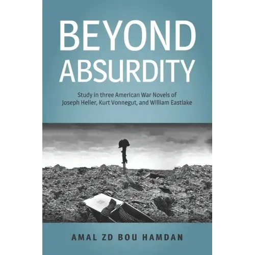 Beyond Absurdity: Study in Three American War Novels of Joseph Heller, Kurt Vonnegut, and William Eastlake