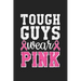 Tough Guys Wear Pink: Jot down your notes in this colleged ruled notebook