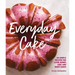 Everyday Cake: 45 Simple Recipes for Layer, Bundt, Loaf, and Sheet Cakes