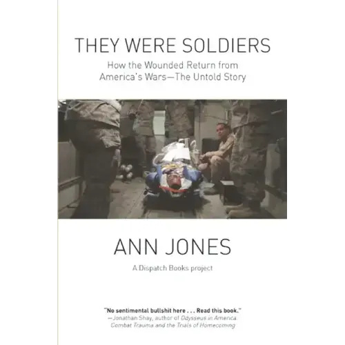 They Were Soldiers: How the Wounded Return from America's Wars: The Untold Story