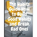 The Habits Guide How to Build Good Habits and Break Bad Ones: The Power of Habit: Why We Do What We Do in Life and Business