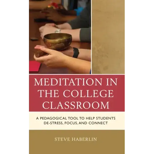 Meditation in the College Classroom: A Pedagogical Tool to Help Students De-Stress, Focus, and Connect