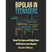 Bipolar in Teenagers: How to Cope and Help Your Child Overcome Bipolar