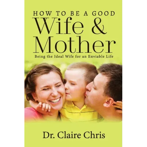 How to Be a Good Wife and Mother: Being the Ideal Wife for an Enviable Life