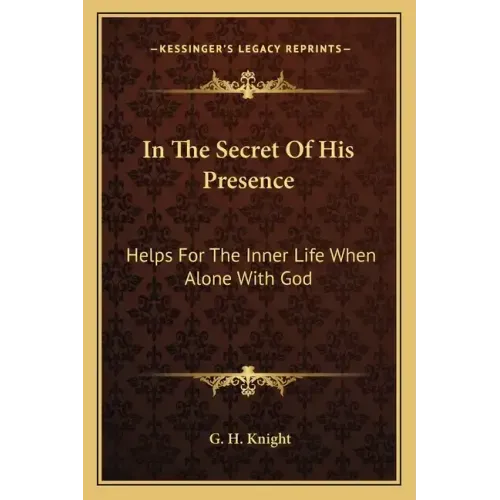 In the Secret of His Presence: Helps for the Inner Life When Alone with God