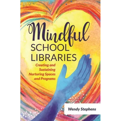 Mindful School Libraries: Creating and Sustaining Nurturing Spaces and Programs