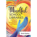 Mindful School Libraries: Creating and Sustaining Nurturing Spaces and Programs