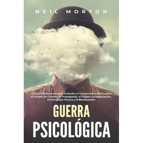 Guerra psicológica: La guía fundamental para entender el comportamiento humano, el lavado de cerebro, la propaganda, el engaño, la negocia