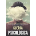 Guerra psicológica: La guía fundamental para entender el comportamiento humano, el lavado de cerebro, la propaganda, el engaño, la negocia