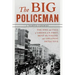 The Big Policeman: The Rise and Fall of America's First, Most Ruthless, and Greatest Detective