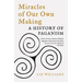 Miracles of Our Own Making: A History of Paganism