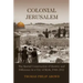 Colonial Jerusalem: The Spatial Construction of Identity and Difference in a City of Myth, 1948-2012