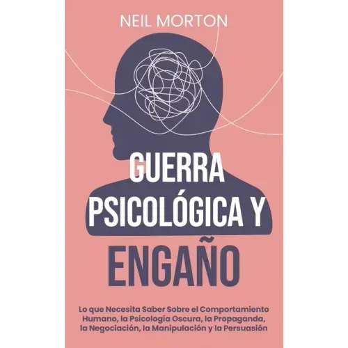 Guerra psicológica y engaño: Lo que necesita saber sobre el comportamiento humano, la psicología oscura, la propaganda, la negociación, la manipula