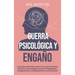 Guerra psicológica y engaño: Lo que necesita saber sobre el comportamiento humano, la psicología oscura, la propaganda, la negociación, la manipula