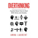 Overthinking: A guide About How to Deal With Stress and Anxiety
