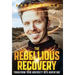 The Rebellious Recovery: Transform Your Adversity Into Adventure