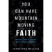 You Can Have Mountain Moving Faith: Practical Steps to Realizing God's Promises in Your Life