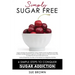 Simply Sugar Free: 6 Simple Steps to Conquer Sugar Addiction