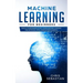 Machine Learning for Beginners: Absolute Beginners Guide, Learn Machine Learning and Artificial Intelligence from Scratch