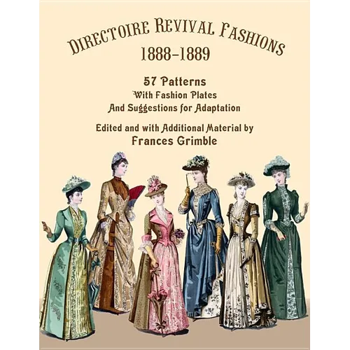 Directoire Revival Fashions 1888-1889: 57 Patterns with Fashion Plates and Suggestions for Adaptation - Paperback