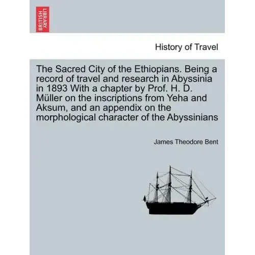 The Sacred City of the Ethiopians. Being a Record of Travel and Research in Abyssinia in 1893 with a Chapter by Prof. H. D. Muller on the Inscriptions
